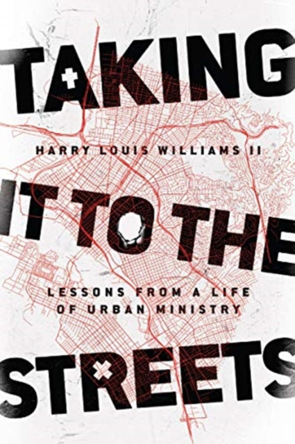 Book cover of: Taking It to the Streets – Lessons from a Life of Urban Ministry. By: Harry Louis Williams II