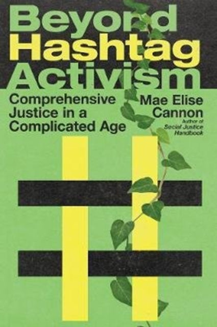 Book cover of: Beyond Hashtag Activism – Comprehensive Justice in a Complicated Age. By: Mae Elise Cannon