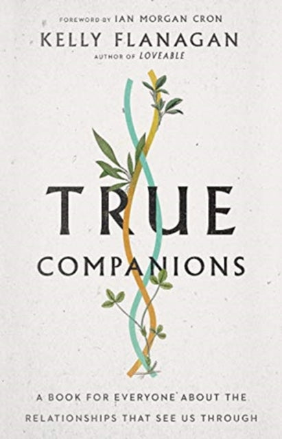 Book cover of: True Companions – A Book for Everyone About the Relationships That See Us Through. By: Kelly Flanagan