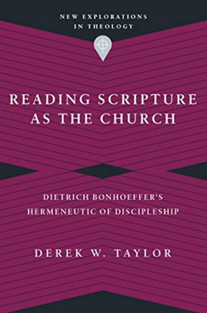 Book cover of: Reading Scripture as the Church – Dietrich Bonhoeffer`s Hermeneutic of Discipleship. By: Derek W. Taylor