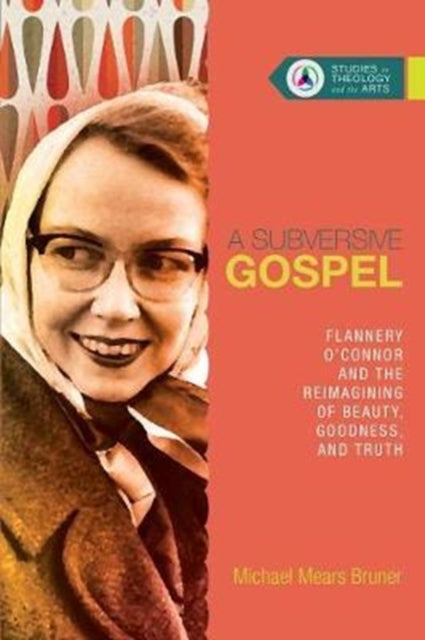 Book cover of: Subversive Gospel – Flannery O`Connor and the Reimagining of Beauty, Goodness, and Truth. By: Michael Bruner