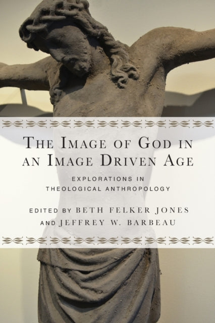 Book cover of: Image of God in an Image Driven Age – Explorations in Theological Anthropology. By: Beth Felker Jones