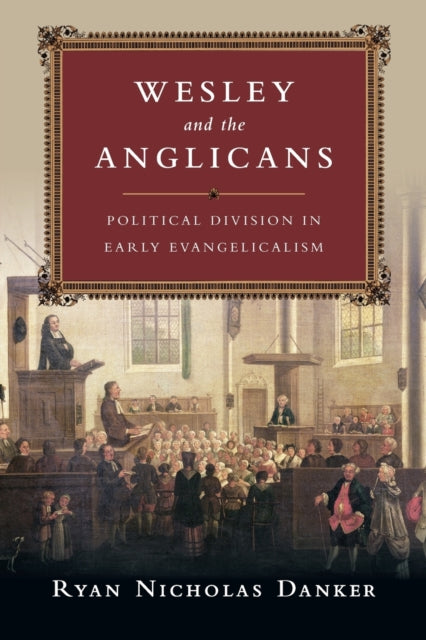 Book cover of: Wesley and the Anglicans – Political Division in Early Evangelicalism. By: Ryan Nicholas Danker