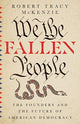 Book cover of: We the Fallen People – The Founders and the Future of American Democracy. By: Robert Tracy McKenzie