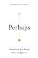 Book cover of: Perhaps – Reclaiming the Space Between Doubt and Dogmatism. By: Joshua M. McNall
