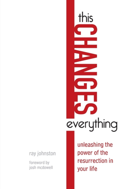 Book cover of: This Changes Everything – Unleashing the Power of the Resurrection in Your Life. By: Ray Johnston