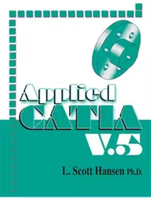 Book cover of: Applied CATIA V.5 R15. By: Scott Hansen, L. Scott Hansen