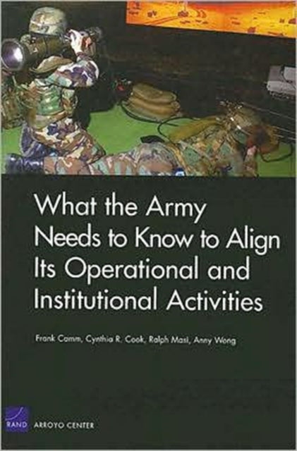 Book cover of: What the Army Needs to Know to Align its Operational and Institutional Activities. By: Frank Camm