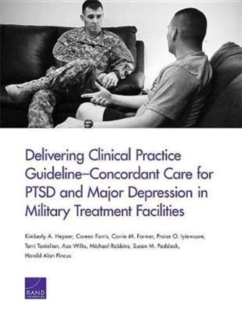 Book cover of: Delivering Clinical Practice Guideline-Concordant Care for PTSD and Major Depression in Military Treatment Facilities. By: Kimberly A. Hepner