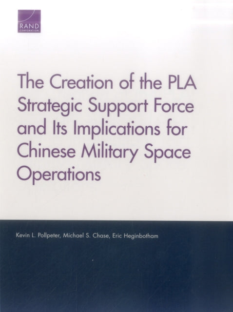 Book cover of: Creation of the PLA Strategic Support Force and Its Implications for Chinese Military Space Operations. By: Kevin L. Pollpeter