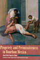 Book cover of: Propriety and Permissiveness in Bourbon Mexico. By: Juan Pedro Viqueira Albán, Sergio- TRANS Viqueira Alban,  Juan Pedro Lipsett-Rivera,  Sonya- TRANS Rivera-Ayala