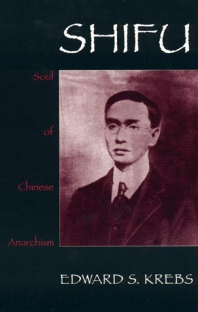 Book cover of: Shifu, Soul of Chinese Anarchism. By: Edward S. Krebs