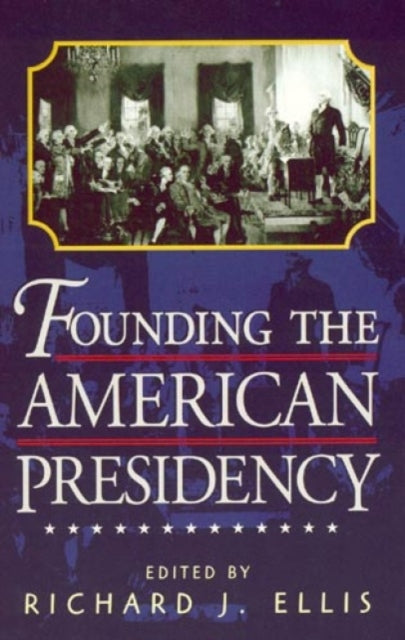 Book cover of: Founding the American Presidency. By: Richard J. Ellis