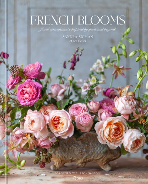 French Blooms, Floral Arrangements Inspired by Paris and Beyond 9780847899067 Sandra Sigman of Les Fleurs