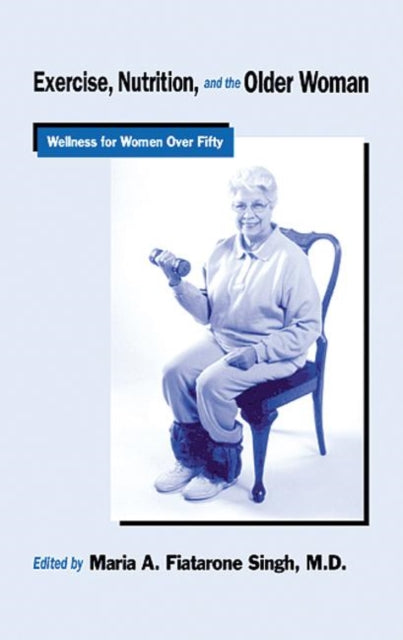 Book cover of: Exercise, Nutrition and the Older Woman. By: Maria A. Fiatarone Singh