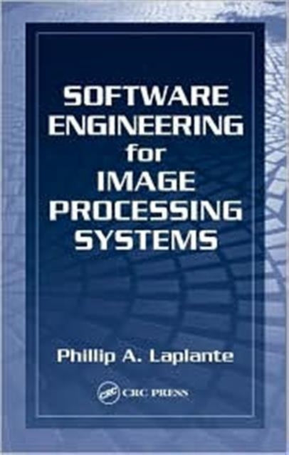 Book cover of: Software Engineering for Image Processing Systems. By: Phillip A. Laplante