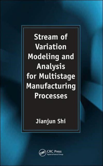 Book cover of: Stream of Variation Modeling and Analysis for Multistage Manufacturing Processes. By: Jianjun Shi