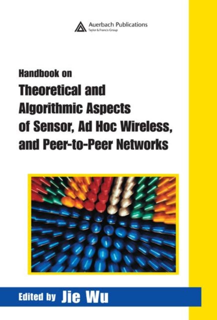Book cover of: Handbook on Theoretical and Algorithmic Aspects of Sensor, Ad Hoc Wireless, and Peer-to-Peer Networks. By: Jie Wu