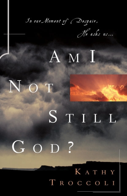 Book cover of: Am I Not Still God?. By: Kathy Troccoli