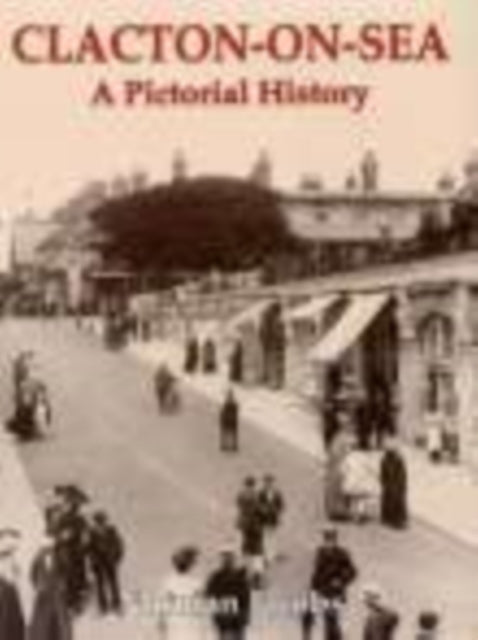 Book cover of: Clacton-on-Sea: A Pictorial History
