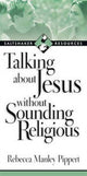 Book cover of: Talking about Jesus without Sounding Religious. By: Rebecca Manley Pippert