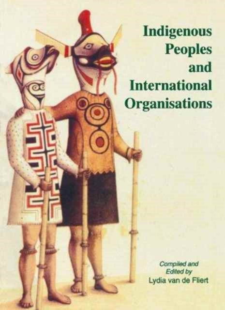 Book cover of: Indigenous Peoples and International Organisations. By: Lydia Van De Fliert