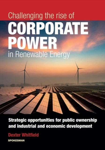 Book cover of: Challenging the rise of Corporate Power in Renewable Energy. By: Dexter Whitfield