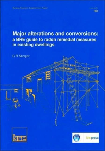 Book cover of: Major Alterations and Conversions: A BRE Guide to Radon Remedial Measures in Existing Dwellings. By: C.R. Scivyer