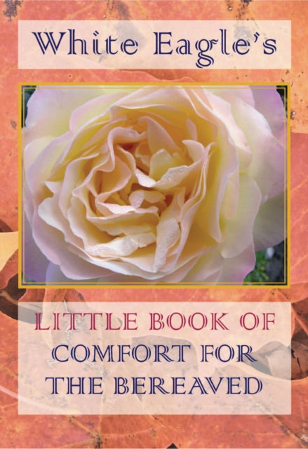 Book cover of: White Eagle's Little Book of Comfort for the Bereaved. By: White White Eagle