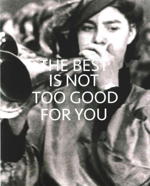 Book cover of: Best is Not Too Good for You. By: Contemporary Art Society Staff
