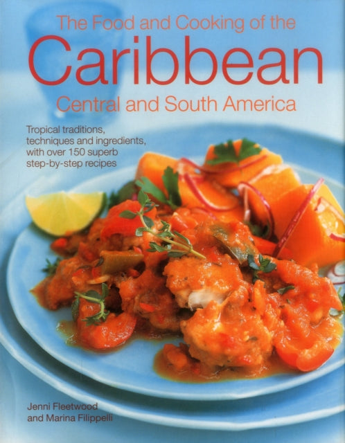 Food and Cooking of the Caribbean Central and South America, Tropical Traditions, Techniques and Ingredients, with Over 150 Superb Step-by-Step Recipes 9780857231925 Jenni Fleetwood