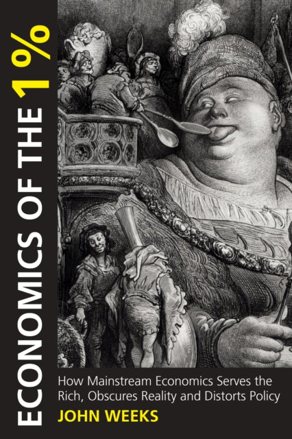 Book cover of: Economics of the 1%. By: Weeks, John