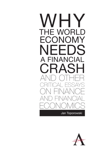 Book cover of: Why the World Economy Needs a Financial Crash and Other Critical Essays on Finance and Financial Economics. By: Jan Toporowski