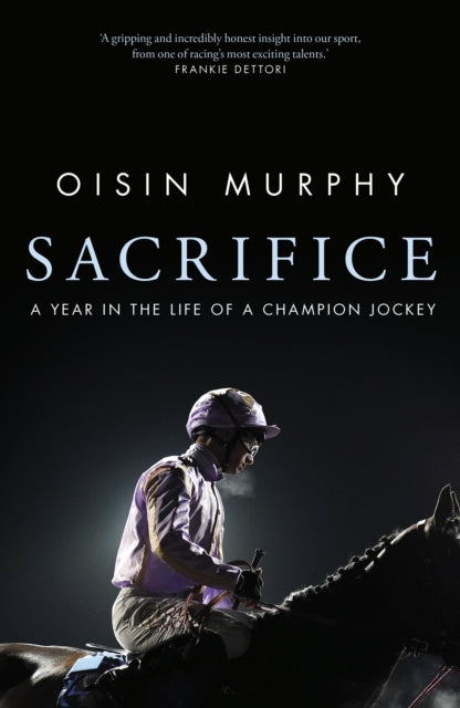 Sacrifice, A Year in the Life of a Champion Jockey 9780857507587 Oisin Murphy