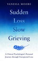 Book cover of: Sudden Loss, Slow Grieving. By: Vanessa Moore