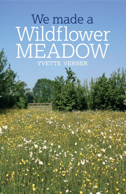 Book cover of: We Made a Wildflower Meadow. By: Yvette Verner