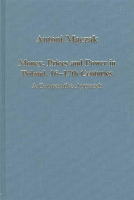 Book cover of: Money, Prices and Power in Poland, 16th–17th Centuries. By: Antoni MacZak