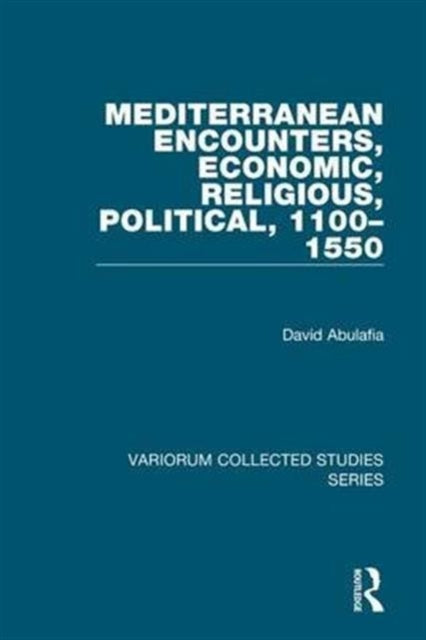 Book cover of: Mediterranean Encounters, Economic, Religious, Political, 1100–1550. By: David Abulafia