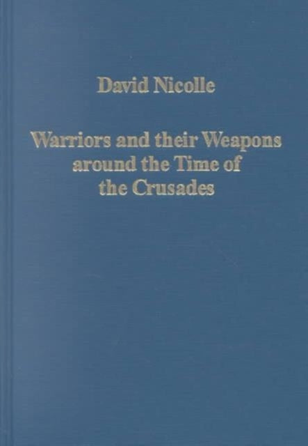 Book cover of: Warriors and their Weapons around the Time of the Crusades. By: David Nicolle