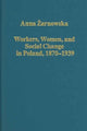 Book cover of: Workers, Women, and Social Change in Poland, 1870–1939. By: Anna Zarnowska