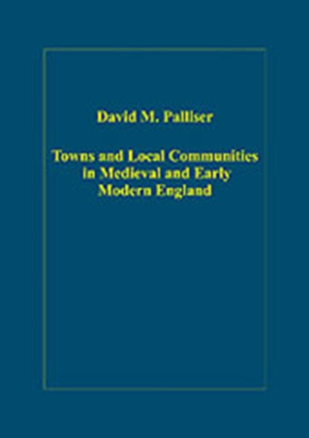 Book cover of: Towns and Local Communities in Medieval and Early Modern England. By: D. M. Palliser