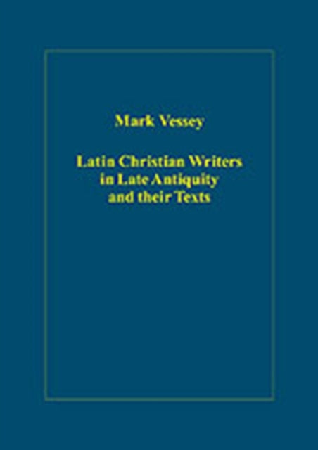 Book cover of: Latin Christian Writers in Late Antiquity and their Texts. By: Mark Vessey