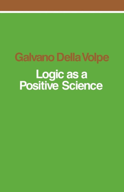 Book cover of: Logic as a Positive Science. By: Galvano D. Volpe