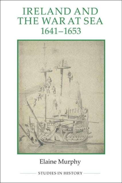 Book cover of: Ireland and the War at Sea, 1641-1653. By: Elaine Murphy