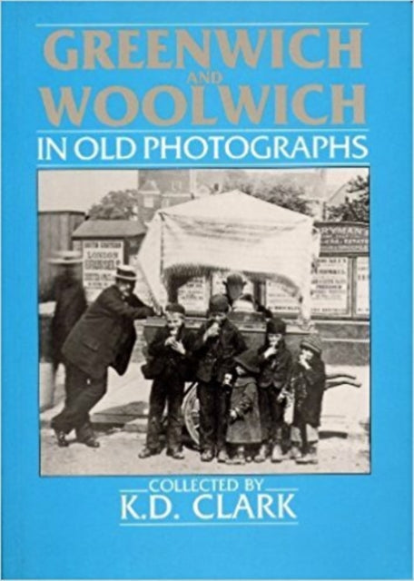 Book cover of: Greenwich and Woolwich In Old Photographs. By: K.D. Clark