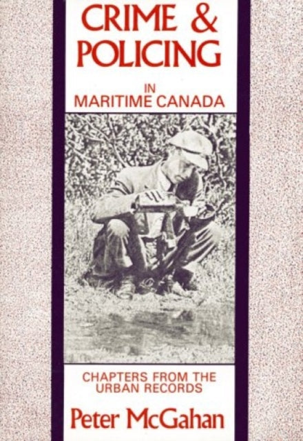 Book cover of: Crime and Policing in Maritime Canada