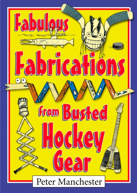 Book cover of: Fabulous Fabrications from Busted Hockey Gear. By: Peter Manchester