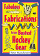 Book cover of: Fabulous Fabrications from Busted Hockey Gear. By: Peter Manchester