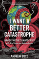 Book cover of: I Want a Better Catastrophe. By: Andrew Boyd