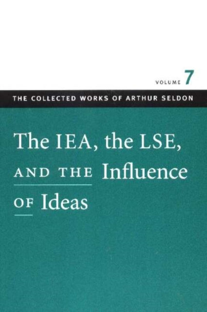Book cover of: IEA, the LSE, & the Influence of Ideas. By: Arthur Seldon
